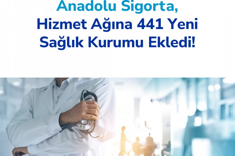 Anadolu Sigorta Hizmet Ağına 441 Yeni Sağlık Kurumu Ekledi