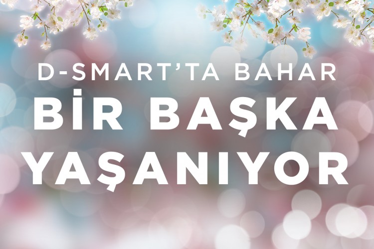 D-SMART'TA BAHAR BİR BAŞKA YAŞANIYOR