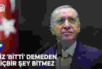 Cumhurbaşkanı Erdoğan: Biz "bitti" demeden hiçbir şey bitmez